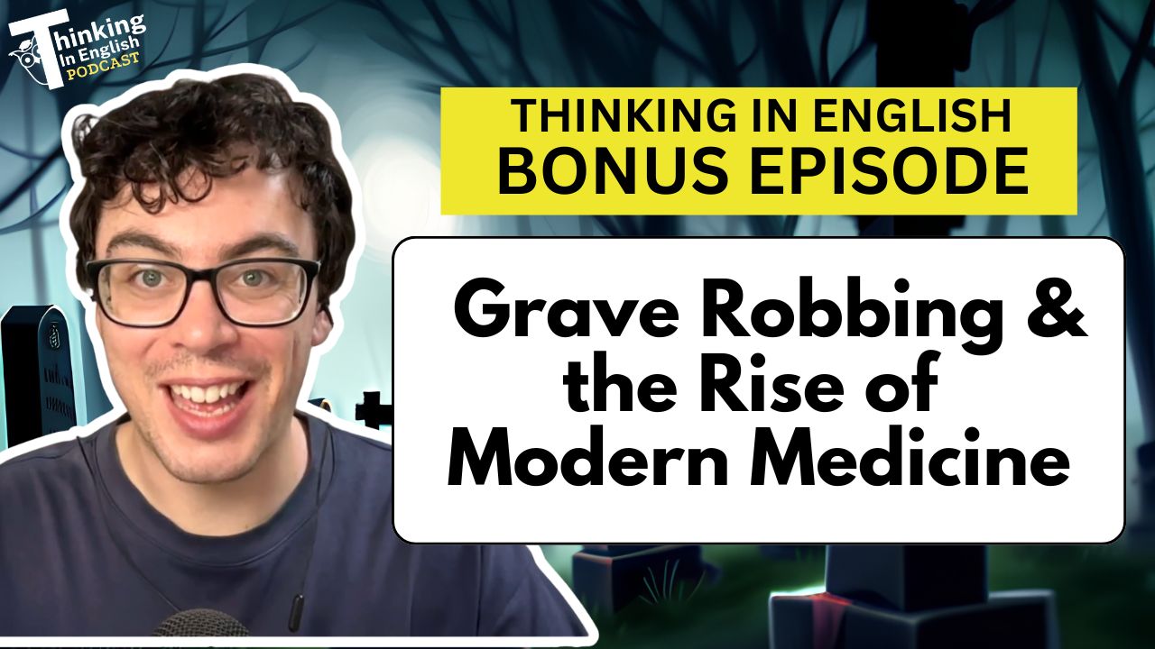 Thinking in English Podcast - Grave Robbing and the Rise of Modern Medicine (Bonus Episode)
