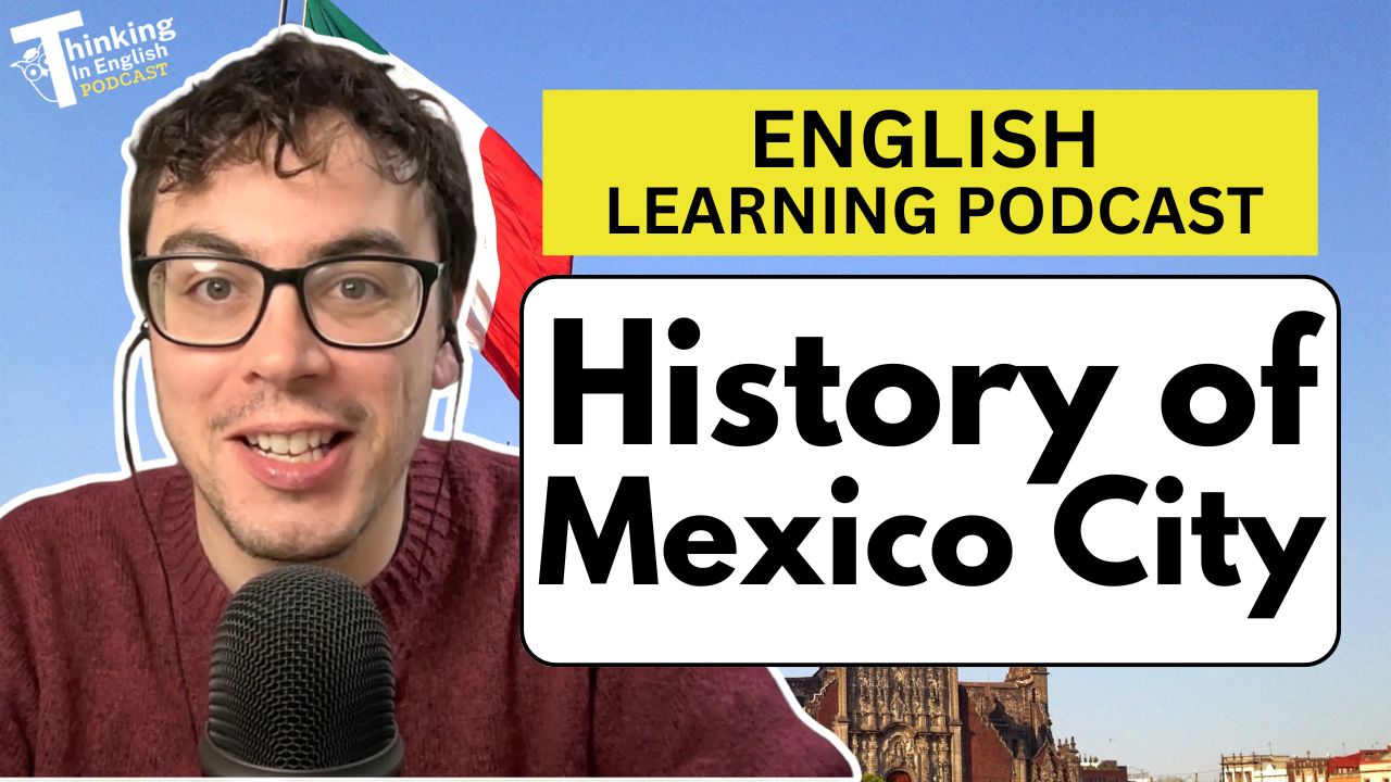 Thinking in English - 363. History of Mexico City! (English Vocabulary Lesson)