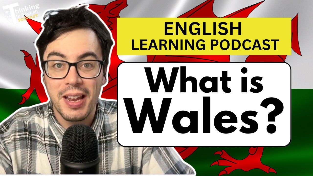 Thinking in English Episode - 360. What is Wales? (English Vocabulary Lesson)