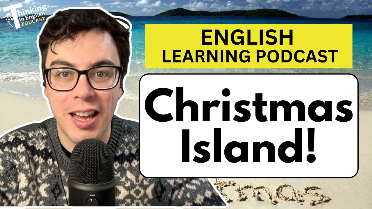 Thinking in English Podcast - 367. The Strange Story of Christmas Island: Exploitation, Occupation, and Refugees! (English Vocabulary Lesson)