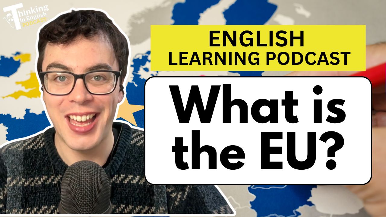Thinking in English Podcast - 364. What is the EU? (English Vocabulary Lesson)
