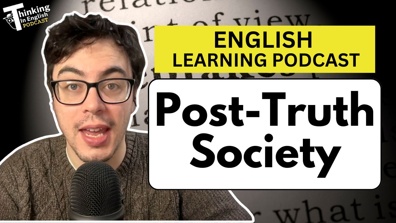 Thinking in English Podcast - 366. Do We Live in a Post-Truth Society? (English Vocabulary Lesson)