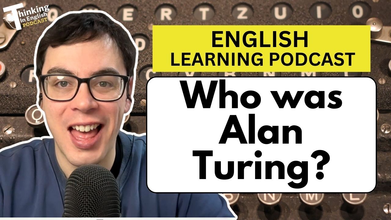 Thinking in English Podcast - 376. Who was Alan Turing? (English Vocabulary Lesson)