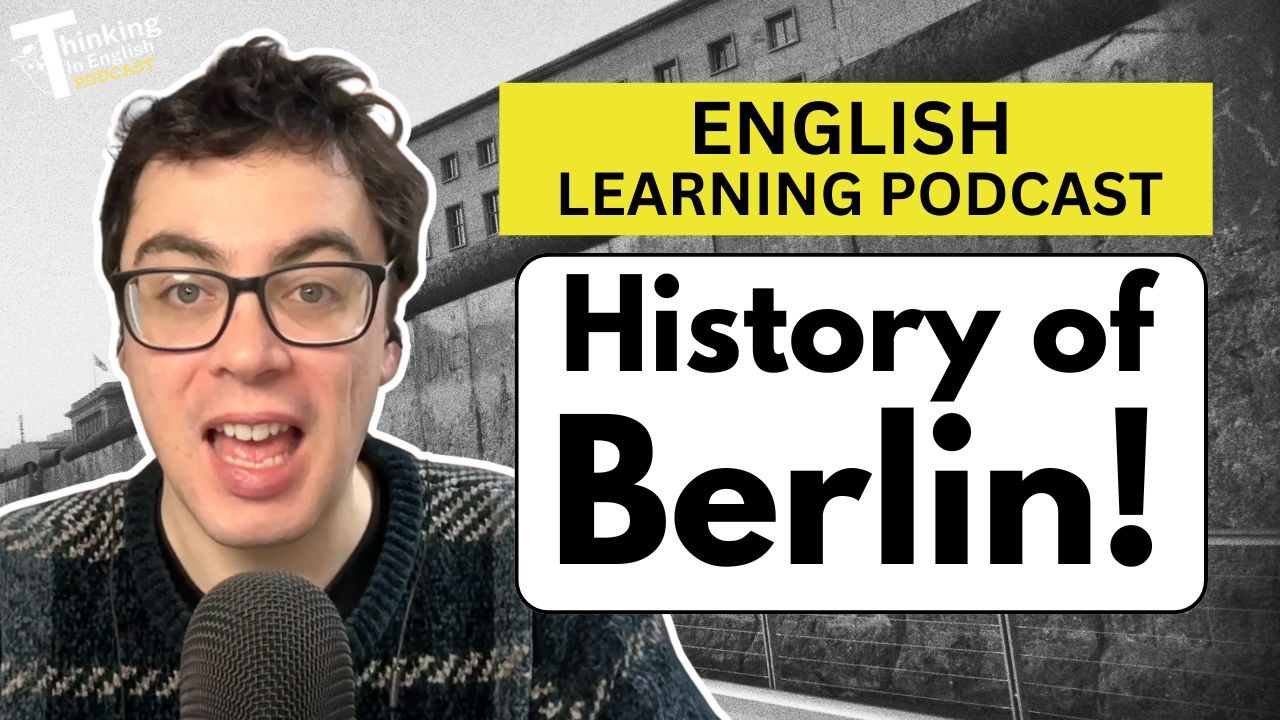 Thinking in English Podcast Episode - 377. History of Berlin! (English Vocabulary Lesson)