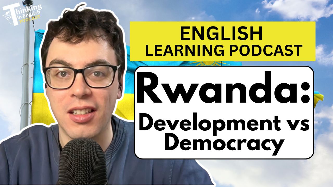 Thinking in English Podcast Episode - 382. Rwanda: Economic Miracle or Authoritarian State? (English Vocabulary Lesson)