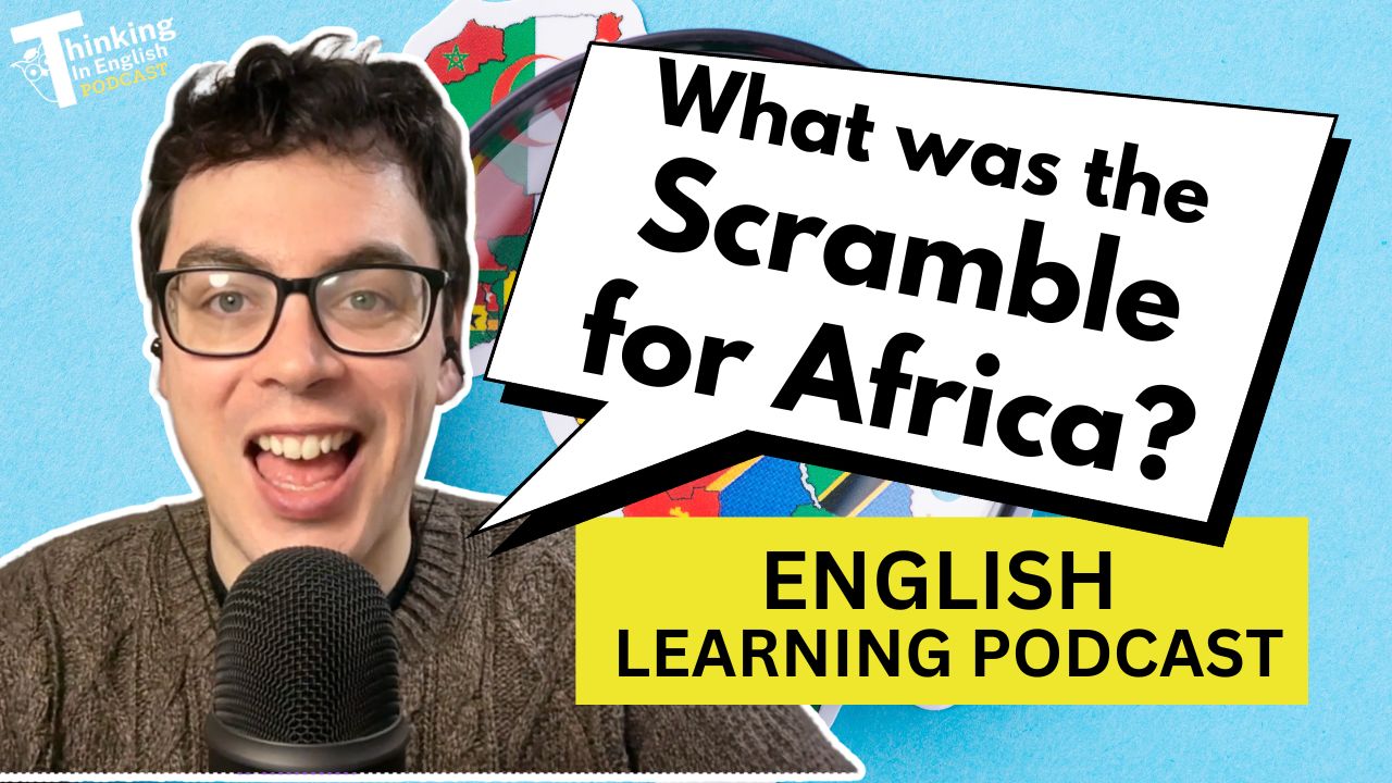 Thinking in English Podcast Main Episode - 384. The Scramble for Africa (English Vocabulary Lesson)