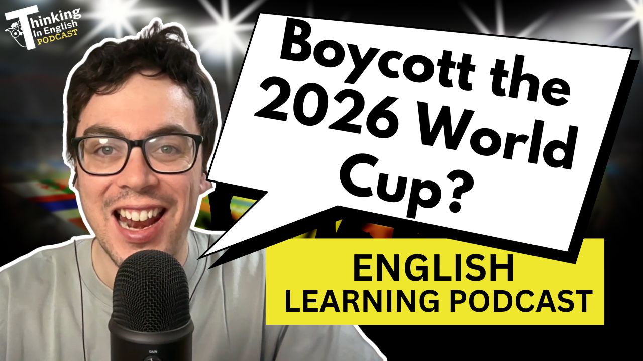 Thinking in English main episode - 385. Should We Boycott the 2026 World Cup? (English Vocabulary Lesson)