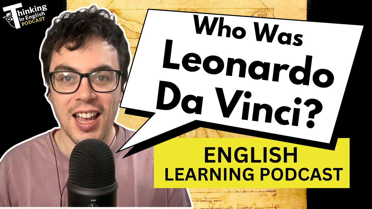 Thinking in English Podcast Episode - 386. Who Was Leonardo Da Vinci? (English Vocabulary Lesson)